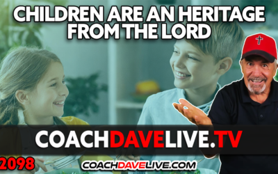 CHILDREN ARE AN HERITAGE FROM THE LORD | 2-29-2024