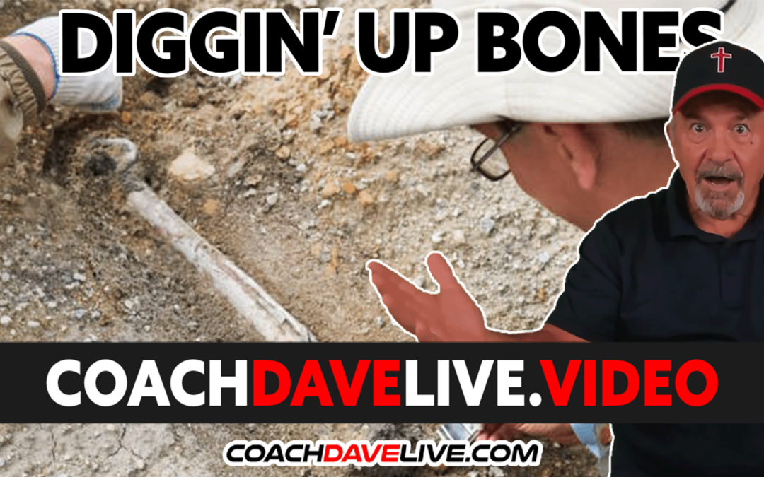 Coach Dave LIVE | 8-4-2022 | DIGGIN’ UP BONES