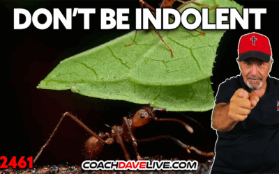 DON’T BE INDOLENT | 7-29-2025