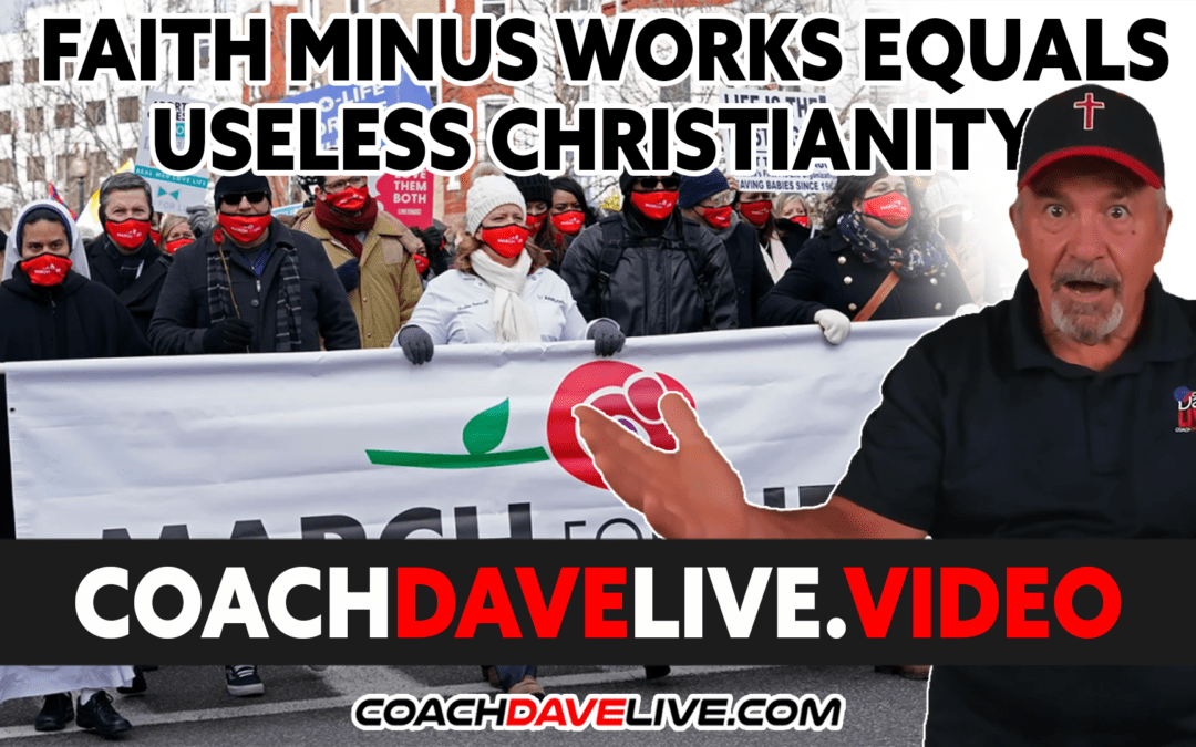 Coach Dave LIVE | 1-10-2022 | FAITH (MINUS) WORKS (EQUALS) USELESS CHRISTIANITY