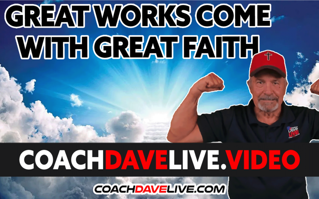 GREAT WORKS COME WITH GREAT FAITH | #1722