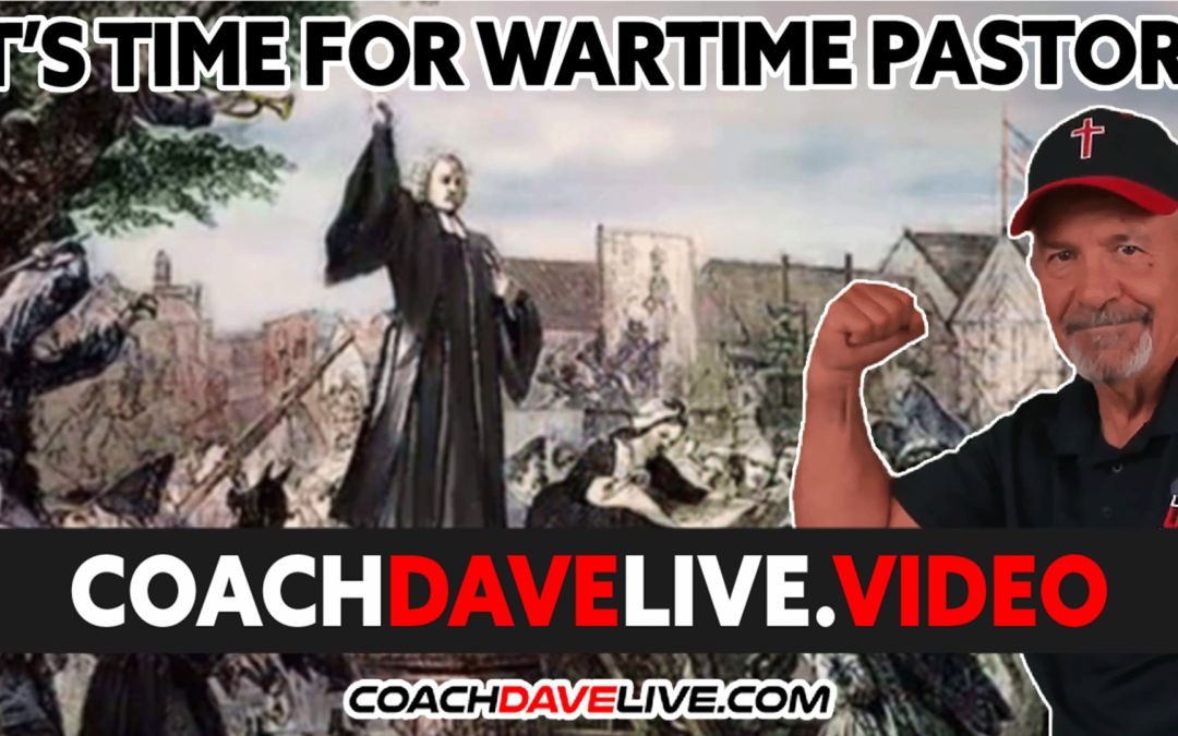 IT’S TIME FOR WARTIME PASTORS | #1731