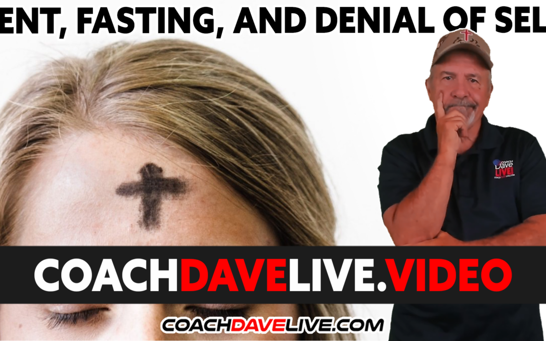 Coach Dave LIVE | 3-2-2022 | LENT, FASTING, AND DENIAL OF SELF
