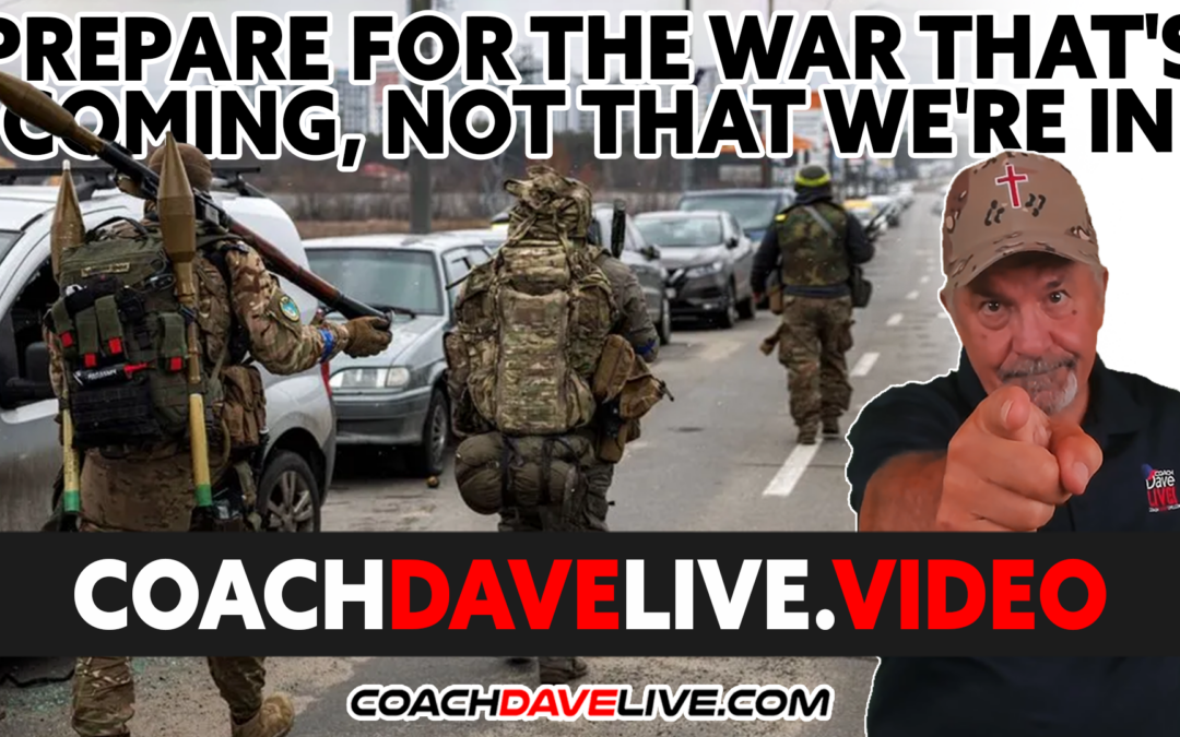 Coach Dave LIVE | 3-21-2022 | PREPARE FOR THE WAR THAT’S COMING, NOT THAT WE’RE IN