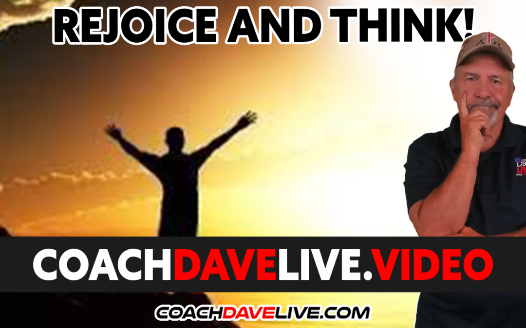 Coach Dave LIVE | 1-21-2022 | Rejoice and THINK!