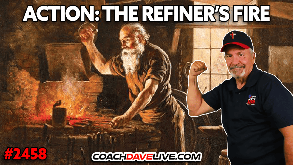 ACTION: THE REFINER’S FIRE | 7-24-2025