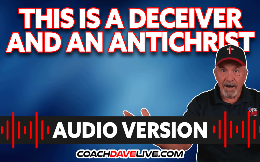 THIS IS A DECEIVER AND AN ANTICHRIST | #1776 – AUDIO ONLY