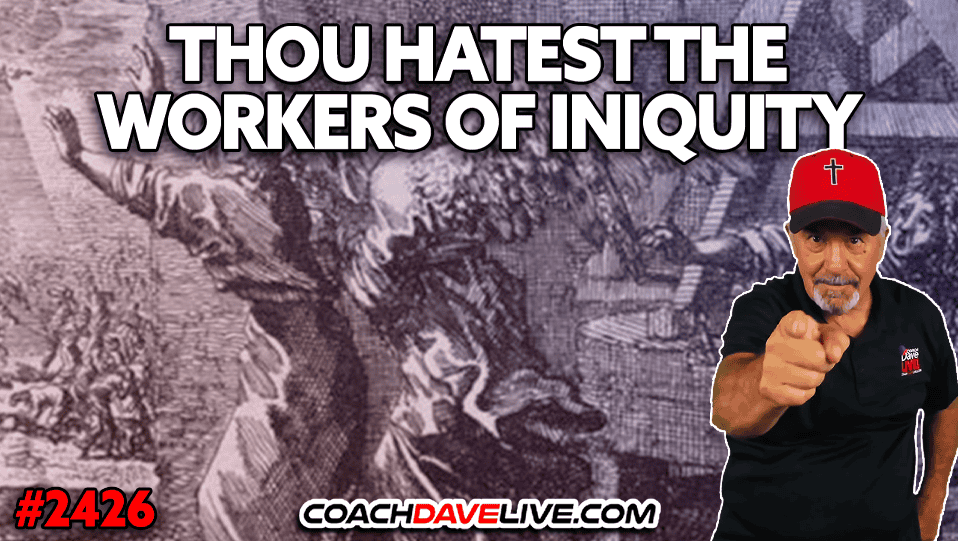 THOU HATEST THE WORKERS OF INIQUITY | 6-9-2025