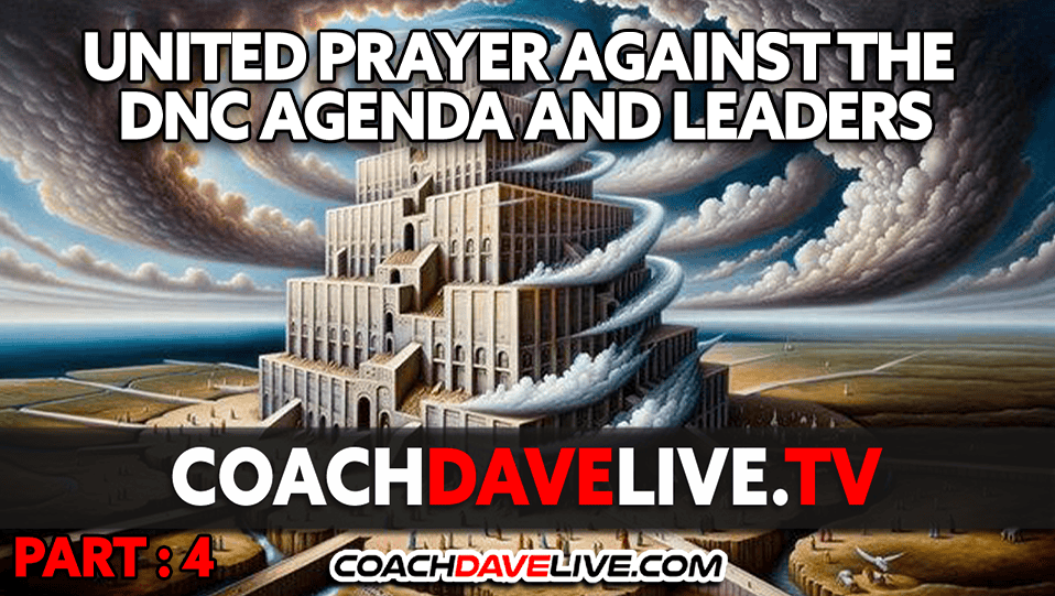 UNITED PRAYER AGAINST THE DNC AGENDA AND LEADERS – PART : 4