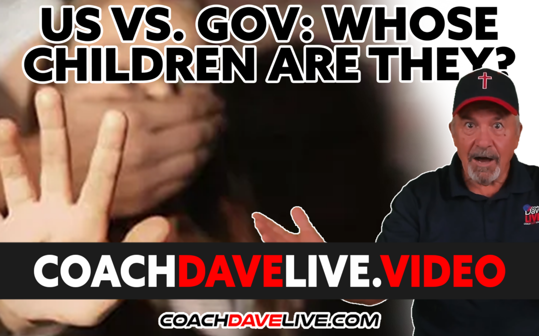 Coach Dave LIVE | 3-14-2022 | US VS. GOV: WHOSE CHILDREN ARE THEY?