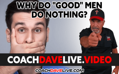 Coach Dave LIVE | 2-15-2022 | WHY DO “GOOD” MEN DO NOTHING?