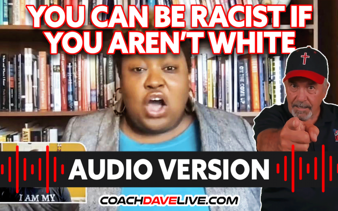 YOU CAN BE RACIST IF YOU AREN’T WHITE | #1778 – AUDIO ONLY